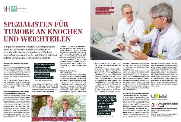 In enger Zusammenarbeit betreiben das Universitätsspital Basel und das Universitäts-Kinderspital beider Basel ein erfolgreiches Zentrum für Knochen- und Weichteiltumore (Sarkomzentrum). Prof. Dr. med. Christoph Kettelhack und Prof. Dr. med. Andreas H. Krieg leiten das Zentrum.